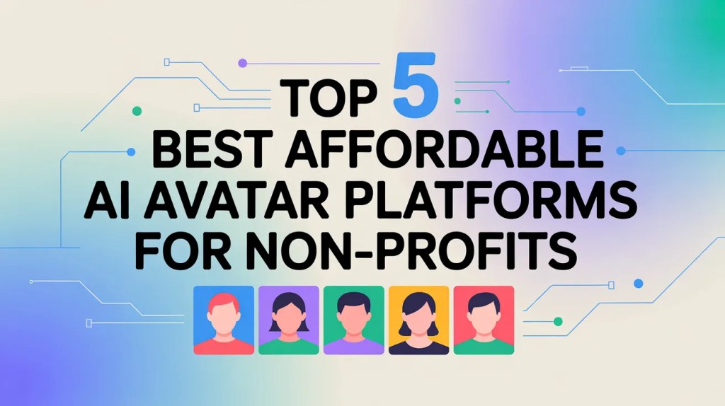 Top 5 Best Affordable AI Avatar Platforms for Non-Profits in 2026