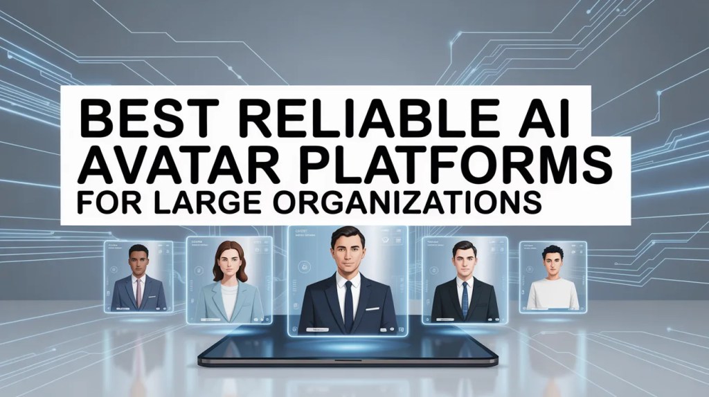 Top 5 Best Reliable AI Avatar Platforms for Large Organizations in 2026